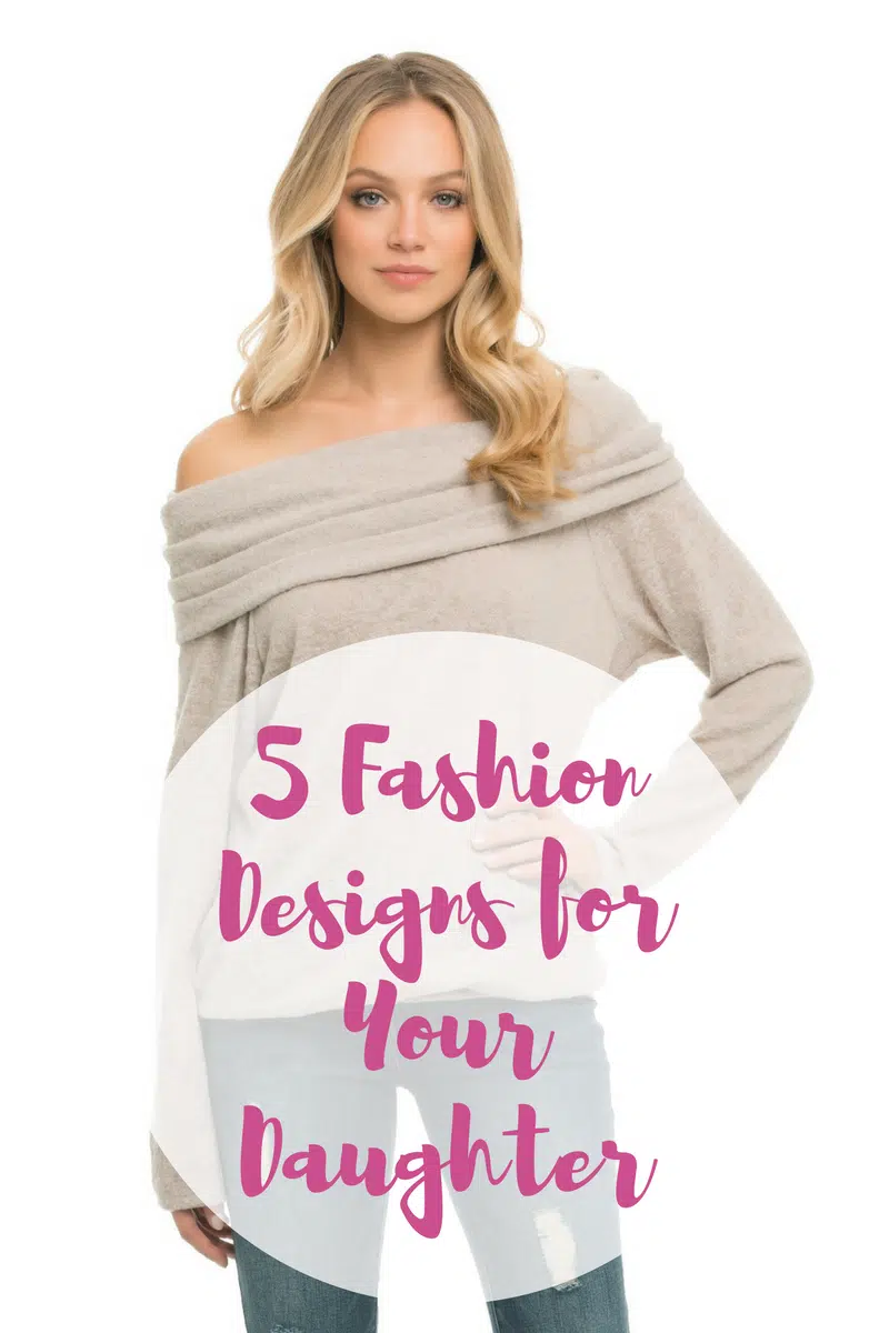 5 Fashion Designs for Your Daughter